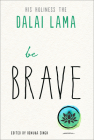 Be Brave (The Dalai Lama’s Be Inspired) By Dalai Lama, Renuka Singh (Editor) Cover Image