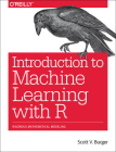 Introduction to Machine Learning with R: Rigorous Mathematical Analysis By Scott V. Burger Cover Image