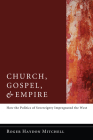 Church, Gospel, and Empire: How the Politics of Sovereignty Impregnated the West By Roger Haydon Mitchell Cover Image