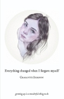 Everything Changed When I Forgave Myself: growing up is a wonderful thing to do By The Glass Child, Charlotte Eriksson Cover Image