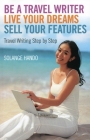 Be a Travel Writer, Live Your Dreams, Sell Your Features: Travel Writing Step by Step By Solange Hando Cover Image