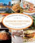 Baltimore Chef's Table: Extraordinary Recipes from Charm City and the Surrounding Counties Cover Image