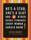 He's a Stud, She's a Slut, and 49 Other Double Standards Every Woman Should Know By Jessica Valenti Cover Image