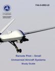 Remote Pilot - Small Unmanned Aircraft Systems Study Guide (FAA-G-8082-22 - 2016) By Federal Aviation Administration, U. S. Department of Transportation Cover Image