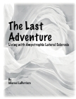 The Last Adventure: Living with Amyotrophic Lateral Sclerosis (ALS) By Marcel Laperriere Cover Image