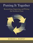 Putting It Together: Researching, Organizing, and Writing the Synthesis Essay By Barbara L. Murphy Cover Image