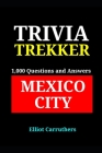 Mexico City - 1,000 Trivia Fact and Questions: Trivia Trekker By Elliot Carruthers Cover Image