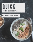 Oh My 222 Quick Recipes: Let's Get Started with The Best Quick Cookbook! By Barbara Wise Cover Image
