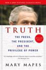 Truth: The Press, the President, and the Privilege of Power By Mary Mapes Cover Image
