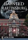 Haunted Martinsburg (Haunted America) By Justin Stevens Cover Image