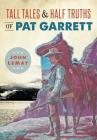 Tall Tales & Half Truths of Pat Garrett (American Legends) By John Lemay Cover Image