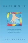 Raise Him Up: My fight from the beginning has been for my son to be seen as equal to other children By Jaki Mathaga Cover Image