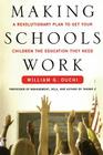 Making Schools Work: A Revolutionary Plan to Get Your Children the Educ By William G. Ouchi, Lydia G. Segal (With) Cover Image