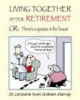Living Together After Retirement: or, There's a Spouse in the House By Graham Harrop Cover Image