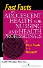 Fast Facts on Adolescent Health for Nursing and Health Professionals: A Care Guide in a Nutshell Cover Image