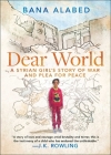 Dear World: A Syrian Girl's Story of War and Plea for Peace By Bana Alabed Cover Image