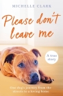 Please Don't Leave Me: The heartbreaking journey of one man and his dog By Michelle Clark Cover Image