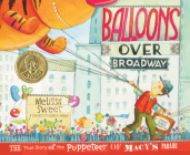 Balloons Over Broadway: The True Story of the Puppeteer of Macy's Parade By Melissa Sweet, Melissa Sweet (Illustrator) Cover Image