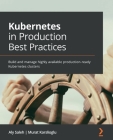 Kubernetes in Production Best Practices: Build and manage highly available production-ready Kubernetes clusters Cover Image