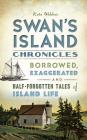 Swan's Island Chronicles: Borrowed, Exaggerated and Half-Forgotten Tales of Island Life Cover Image