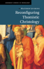 Reconfiguring Thomistic Christology (Current Issues in Theology) By Matthew Levering Cover Image