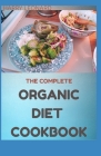 The Complete Organic Diet Cookbook: 30+ Amazing, Healthy Whole Food Recipes By Harry Leonard Cover Image