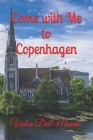 Come with Me to Copenhagen: Exploring the Magic of the Danish Capital: Attractions, Culture, and Urban Adventures Cover Image