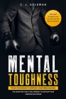 Mental Toughness: Train your Brain to Improve your Mind Hacking. The Guide for a Navy Seal Mindset to Develop your Spartan Willpower. Wh By C. J. Goleman Cover Image