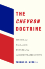 The Chevron Doctrine: Its Rise and Fall, and the Future of the Administrative State By Thomas W. Merrill Cover Image