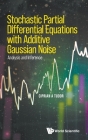 Stochastic Partial Differential Equations with Additive Gaussian Noise - Analysis and Inference By Ciprian A. Tudor Cover Image