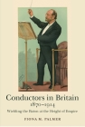 Conductors in Britain, 1870-1914: Wielding the Baton at the Height of Empire (Music in Britain #15) By Fiona M. Palmer Cover Image
