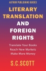 Literary Translation and Foreign Rights: How to Find Translators, Enter New Markets, and Make More Money With Literary Translations (Author Writing Guides #1) By S. C. Scott Cover Image