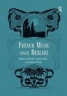 French Music Since Berlioz. Edited by Richard Langham Smith and Caroline Potter Cover Image