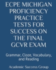 ECPE Michigan Proficiency Practice Tests for Success on the Final GCVR Exam: Grammar, Cloze, Vocabulary, and Reading By Academic Success Group Cover Image