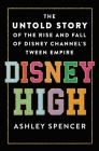 Disney High: The Untold Story of the Rise and Fall of Disney Channel's Tween Empire By Ashley Spencer Cover Image