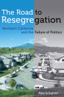 The Road to Resegregation: Northern California and the Failure of Politics By Alex Schafran Cover Image