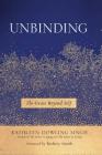 Unbinding: The Grace Beyond Self By Kathleen Dowling Singh, Rodney Smith (Foreword by) Cover Image