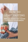 How To Start Fasting: Popular Intermittent Fasting Schedules For Beginners: How Does Intermittent Fasting Work By Long Burgner Cover Image