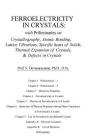 Ferroelectricity In Crystals: With Preliminaries on: Crystallography, Atomic Bonding, Lattice Vibrations, Specific Heats of Solids, Thermal Expansio By S. Devanarayanan Cover Image