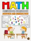 Math Preschool Workbook Addition And Subtraction: Preschool Math Skills Teaching Materials Kindergarten and Preschool Workbook Age 3-5 - Homeschool Pr Cover Image