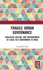 Fragile Urban Governance: Evolution, Decline, and Empowerment of Local Self-Government in India Cover Image