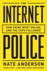The Internet Police: How Crime Went Online, and the Cops Followed By Nate Anderson Cover Image