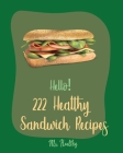 Hello! 222 Healthy Sandwich Recipes: Best Healthy Sandwich Cookbook Ever For Beginners [Veggie Burger Cookbook, Vegetarian Sandwich Cookbook, Greek Cu By Healthy Cover Image
