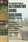 The Complete Guide to Alternative Home Building Materials & Methods: Including Sod, Compressed Earth, Plaster, Straw, Beer Cans, Bottles, Cordwood, an By Jonathan N. Nunan Cover Image