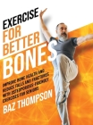 Exercise for Better Bones: Improve Bone Health and Reduce Falls and Fractures With Osteoporosis-Friendly Exercises for Seniors By Baz Thompson, Britney Lynch Cover Image