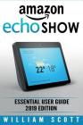 Amazon Echo Show: Essential User Guide for Echo Show 2nd Gen and Alexa (2019 Edition) - Make the Best Use of the All-new Echo Show (Amaz Cover Image