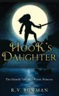 Hook's Daughter: The Untold Tale of a Pirate Princess By R. V. Bowman, Brody Bowman (Cover Design by) Cover Image