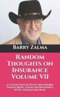 Random Thoughts on Insurance Volume VII: A Collection of Posts from Barry Zalma's Blog, Zalma on Insurance, http: //zalma.com/blog Cover Image
