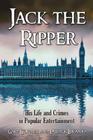 Jack the Ripper: His Life and Crimes in Popular Entertainment Cover Image