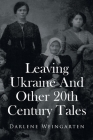 Leaving Ukraine And Other 20th Century Tales By Darlene Weingarten Cover Image